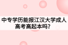 中专学历能报江汉大学成人高考高起本吗？